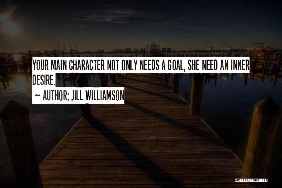 Jill Williamson Quotes: Your Main Character Not Only Needs A Goal, She Need An Inner Desire.