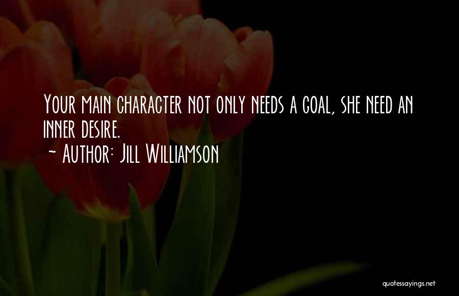 Jill Williamson Quotes: Your Main Character Not Only Needs A Goal, She Need An Inner Desire.