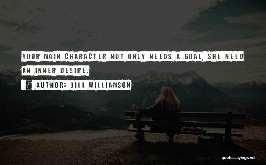 Jill Williamson Quotes: Your Main Character Not Only Needs A Goal, She Need An Inner Desire.