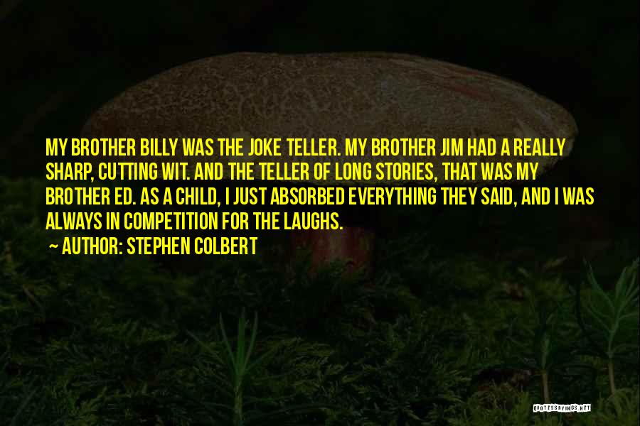 Stephen Colbert Quotes: My Brother Billy Was The Joke Teller. My Brother Jim Had A Really Sharp, Cutting Wit. And The Teller Of