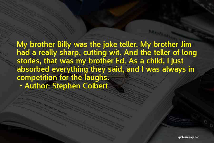 Stephen Colbert Quotes: My Brother Billy Was The Joke Teller. My Brother Jim Had A Really Sharp, Cutting Wit. And The Teller Of