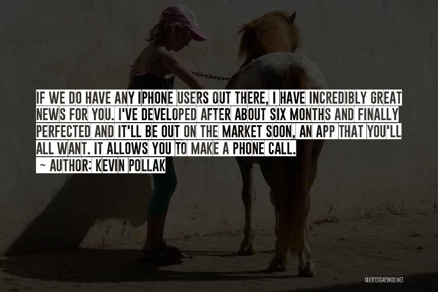 Kevin Pollak Quotes: If We Do Have Any Iphone Users Out There, I Have Incredibly Great News For You. I've Developed After About