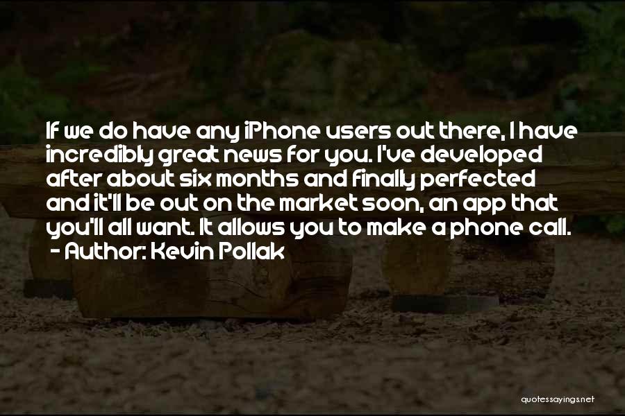 Kevin Pollak Quotes: If We Do Have Any Iphone Users Out There, I Have Incredibly Great News For You. I've Developed After About