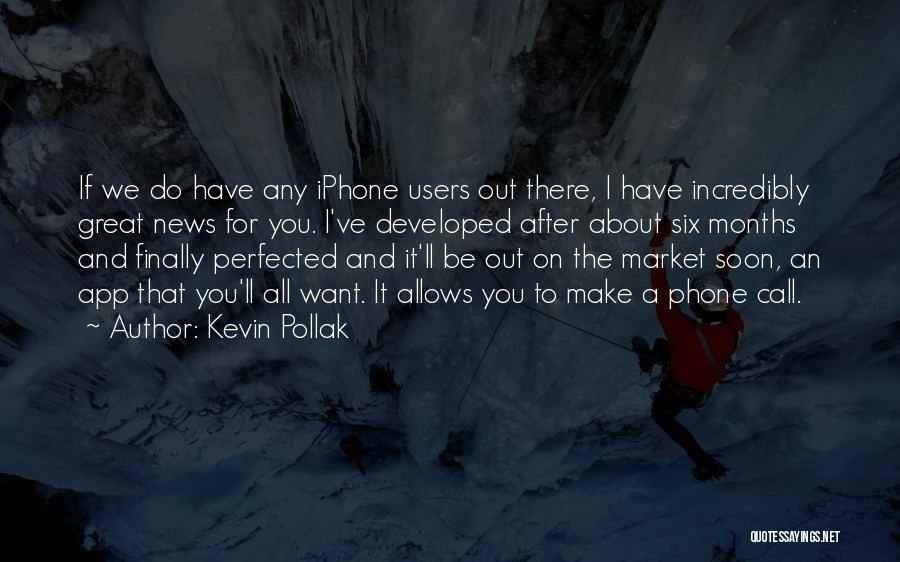 Kevin Pollak Quotes: If We Do Have Any Iphone Users Out There, I Have Incredibly Great News For You. I've Developed After About