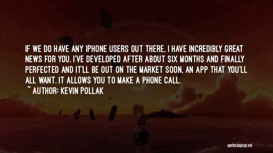 Kevin Pollak Quotes: If We Do Have Any Iphone Users Out There, I Have Incredibly Great News For You. I've Developed After About