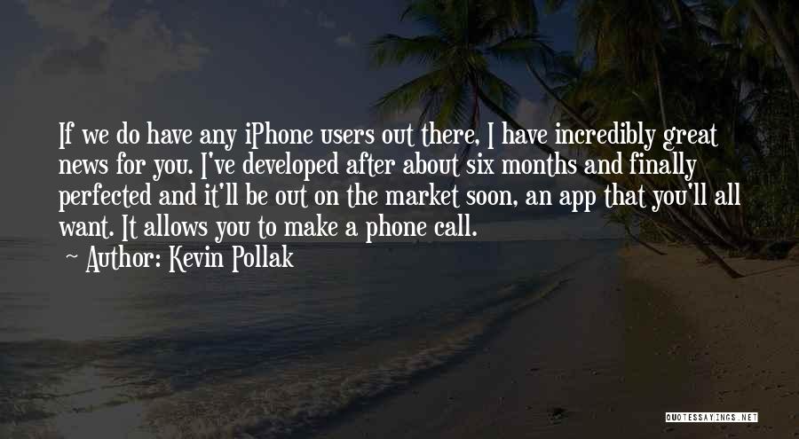 Kevin Pollak Quotes: If We Do Have Any Iphone Users Out There, I Have Incredibly Great News For You. I've Developed After About