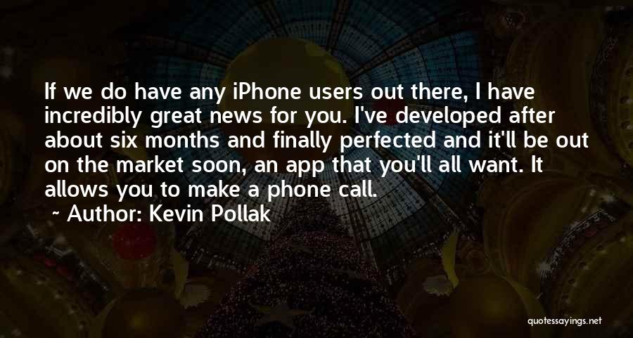 Kevin Pollak Quotes: If We Do Have Any Iphone Users Out There, I Have Incredibly Great News For You. I've Developed After About