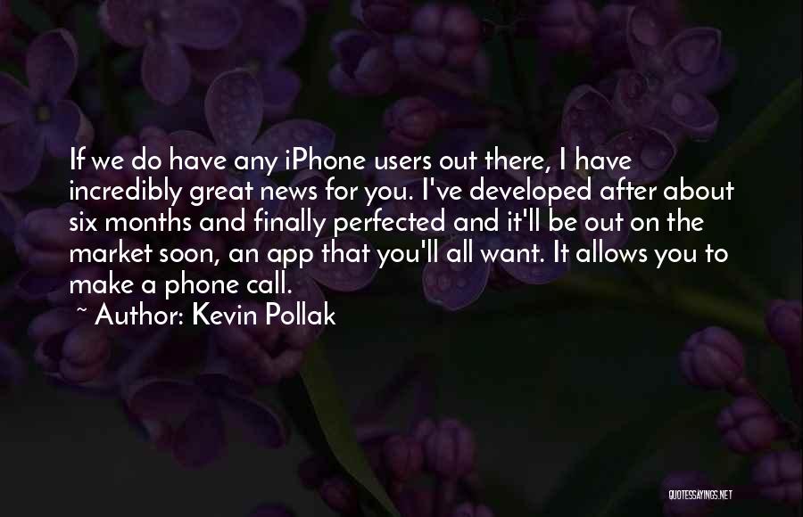 Kevin Pollak Quotes: If We Do Have Any Iphone Users Out There, I Have Incredibly Great News For You. I've Developed After About