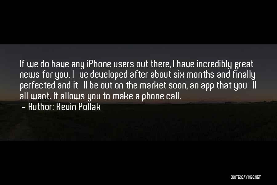 Kevin Pollak Quotes: If We Do Have Any Iphone Users Out There, I Have Incredibly Great News For You. I've Developed After About