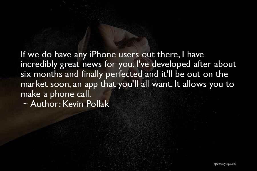 Kevin Pollak Quotes: If We Do Have Any Iphone Users Out There, I Have Incredibly Great News For You. I've Developed After About