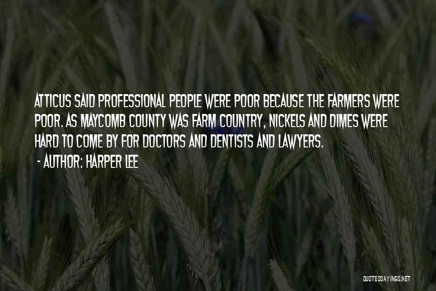 Harper Lee Quotes: Atticus Said Professional People Were Poor Because The Farmers Were Poor. As Maycomb County Was Farm Country, Nickels And Dimes