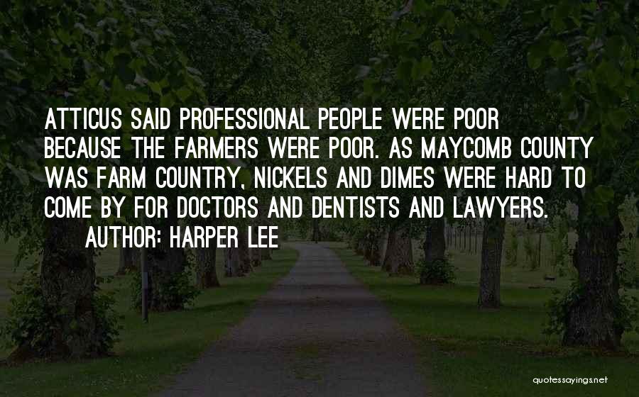 Harper Lee Quotes: Atticus Said Professional People Were Poor Because The Farmers Were Poor. As Maycomb County Was Farm Country, Nickels And Dimes