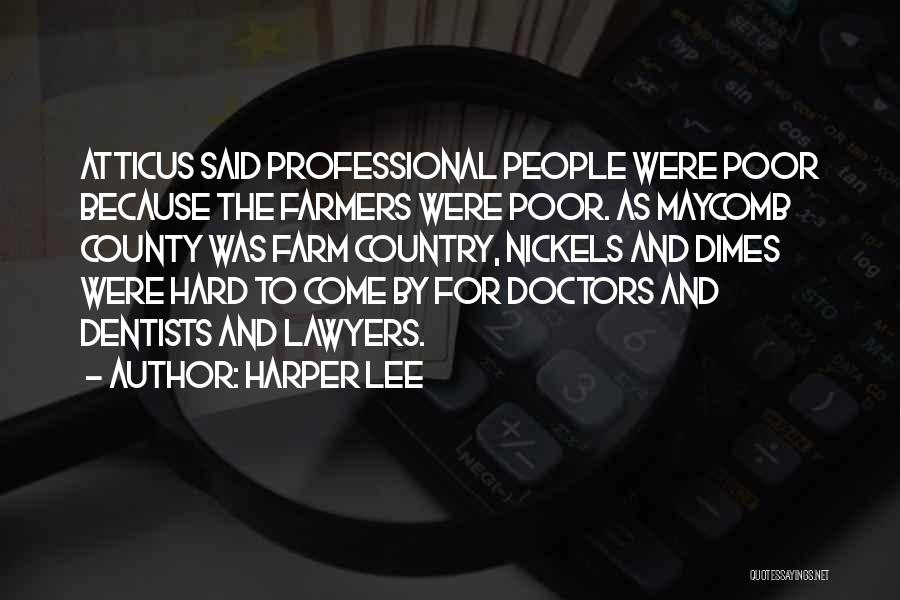 Harper Lee Quotes: Atticus Said Professional People Were Poor Because The Farmers Were Poor. As Maycomb County Was Farm Country, Nickels And Dimes