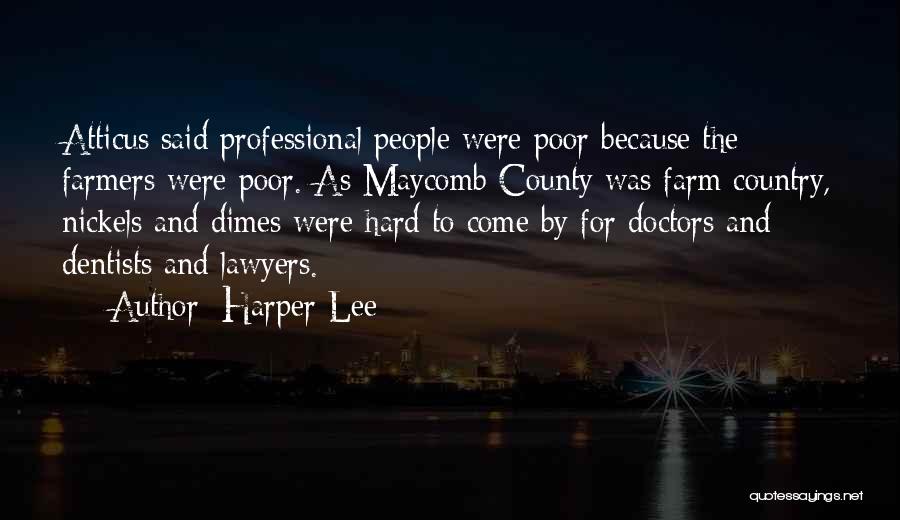 Harper Lee Quotes: Atticus Said Professional People Were Poor Because The Farmers Were Poor. As Maycomb County Was Farm Country, Nickels And Dimes