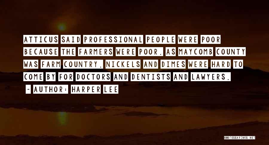 Harper Lee Quotes: Atticus Said Professional People Were Poor Because The Farmers Were Poor. As Maycomb County Was Farm Country, Nickels And Dimes