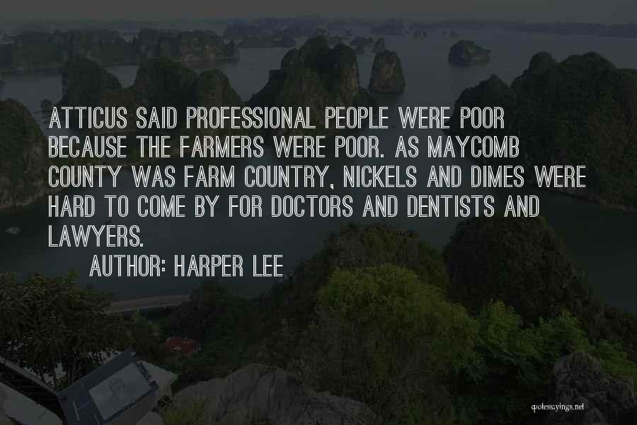 Harper Lee Quotes: Atticus Said Professional People Were Poor Because The Farmers Were Poor. As Maycomb County Was Farm Country, Nickels And Dimes