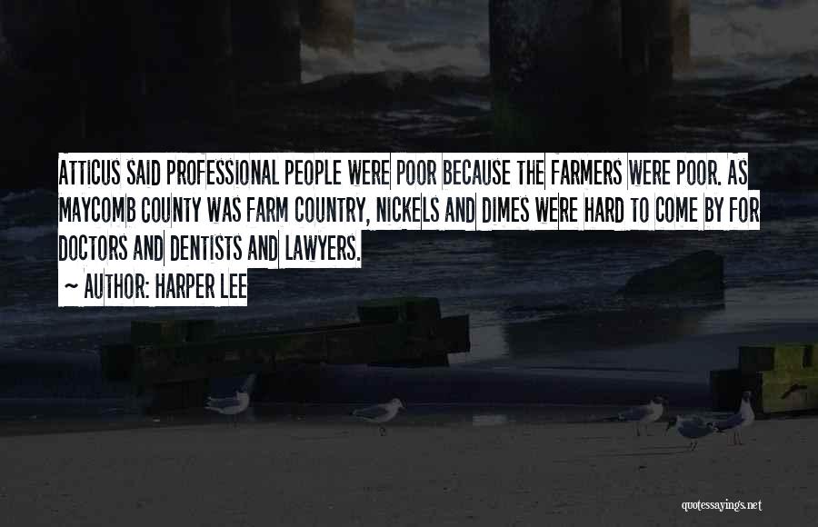 Harper Lee Quotes: Atticus Said Professional People Were Poor Because The Farmers Were Poor. As Maycomb County Was Farm Country, Nickels And Dimes