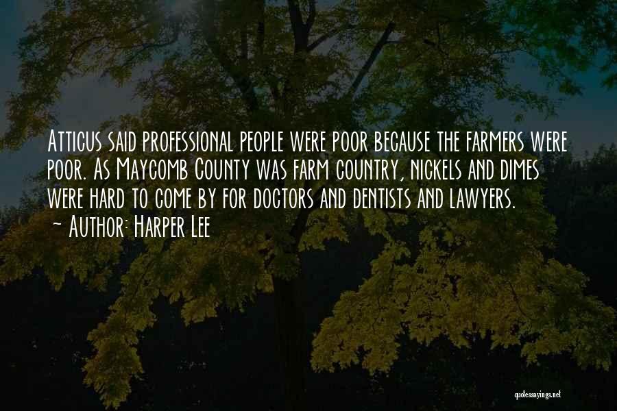 Harper Lee Quotes: Atticus Said Professional People Were Poor Because The Farmers Were Poor. As Maycomb County Was Farm Country, Nickels And Dimes