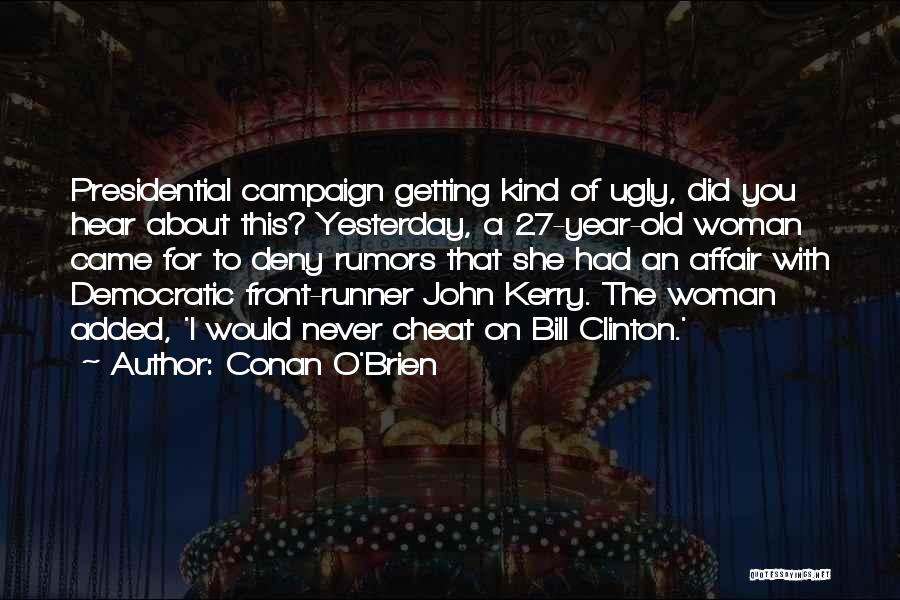 Conan O'Brien Quotes: Presidential Campaign Getting Kind Of Ugly, Did You Hear About This? Yesterday, A 27-year-old Woman Came For To Deny Rumors