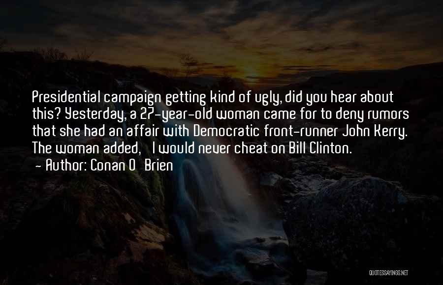 Conan O'Brien Quotes: Presidential Campaign Getting Kind Of Ugly, Did You Hear About This? Yesterday, A 27-year-old Woman Came For To Deny Rumors