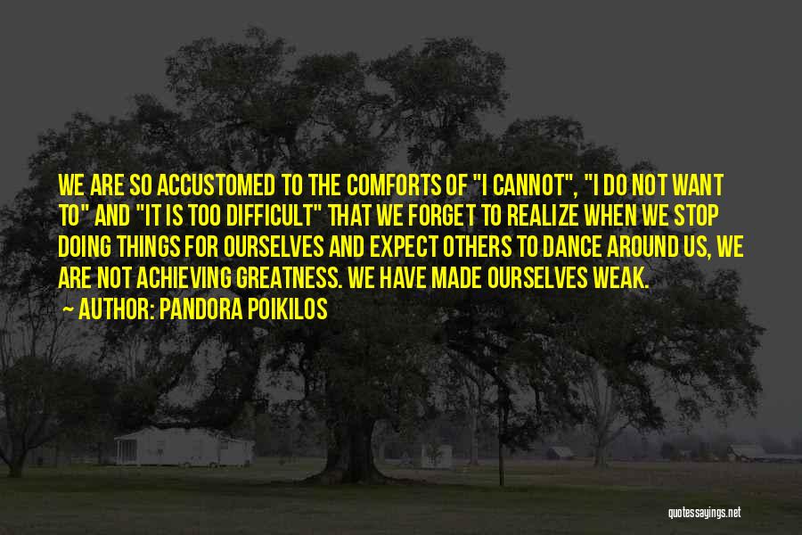 Pandora Poikilos Quotes: We Are So Accustomed To The Comforts Of I Cannot, I Do Not Want To And It Is Too Difficult