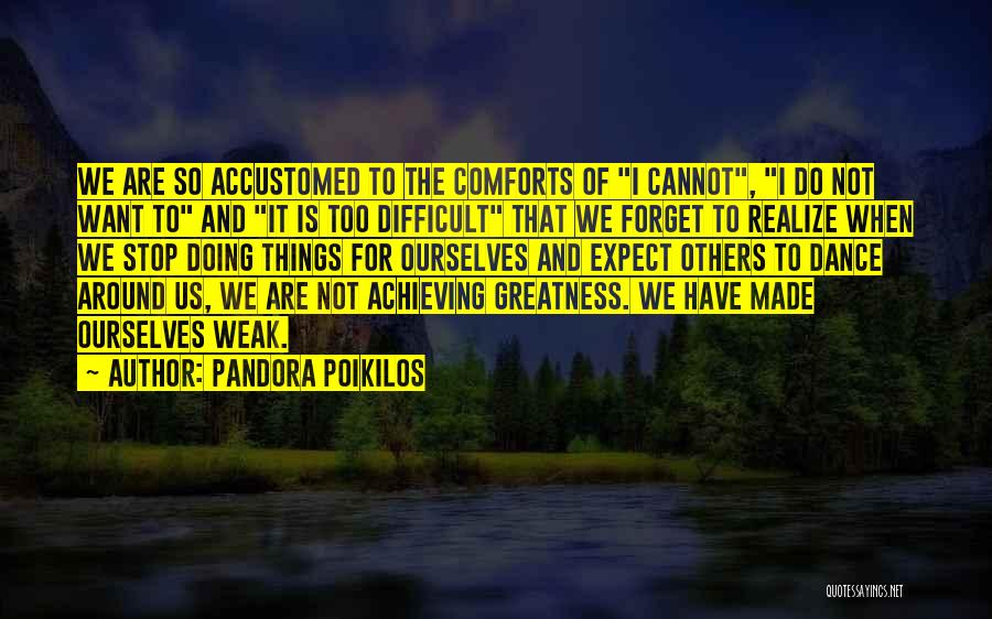 Pandora Poikilos Quotes: We Are So Accustomed To The Comforts Of I Cannot, I Do Not Want To And It Is Too Difficult