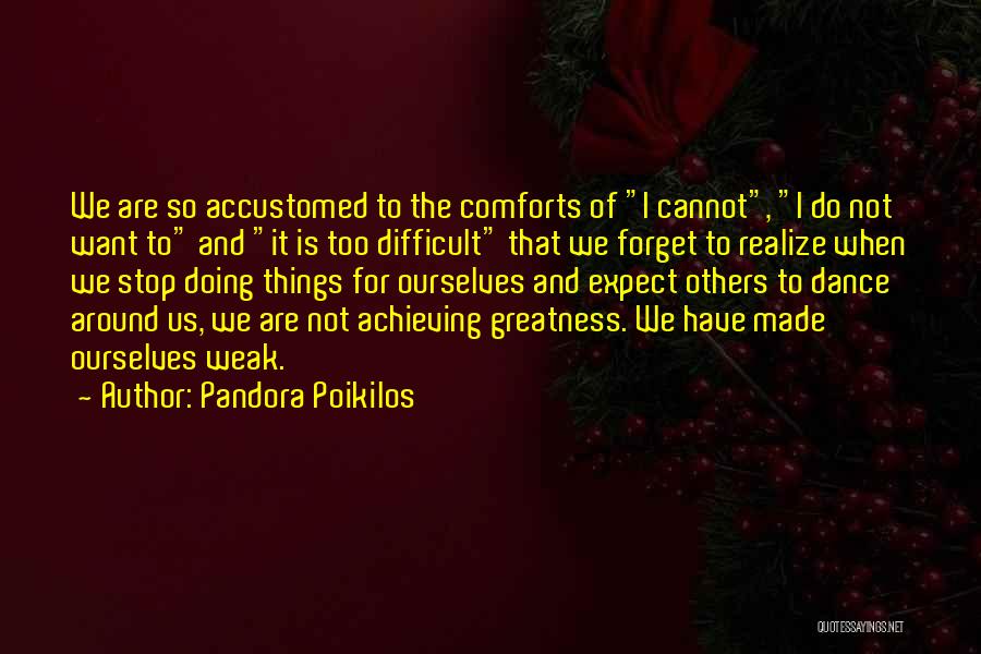 Pandora Poikilos Quotes: We Are So Accustomed To The Comforts Of I Cannot, I Do Not Want To And It Is Too Difficult