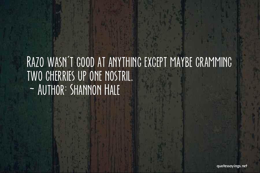 Shannon Hale Quotes: Razo Wasn't Good At Anything Except Maybe Cramming Two Cherries Up One Nostril.