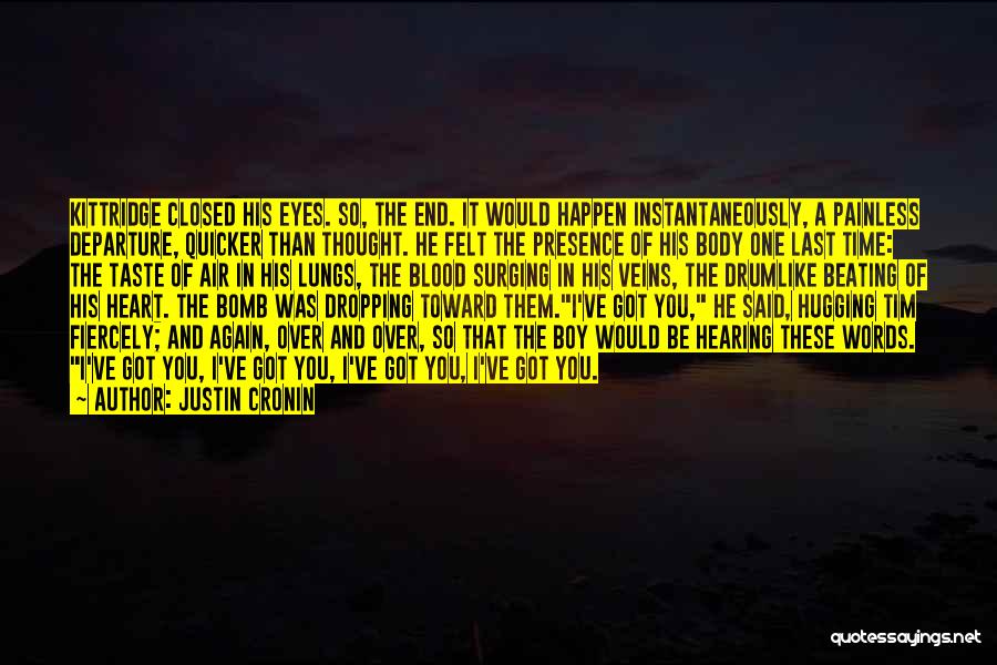 Justin Cronin Quotes: Kittridge Closed His Eyes. So, The End. It Would Happen Instantaneously, A Painless Departure, Quicker Than Thought. He Felt The