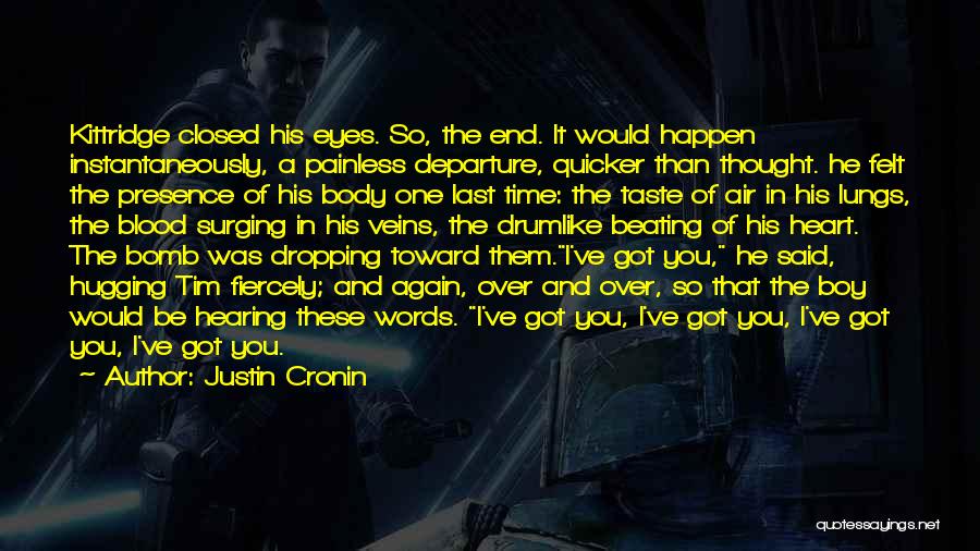 Justin Cronin Quotes: Kittridge Closed His Eyes. So, The End. It Would Happen Instantaneously, A Painless Departure, Quicker Than Thought. He Felt The