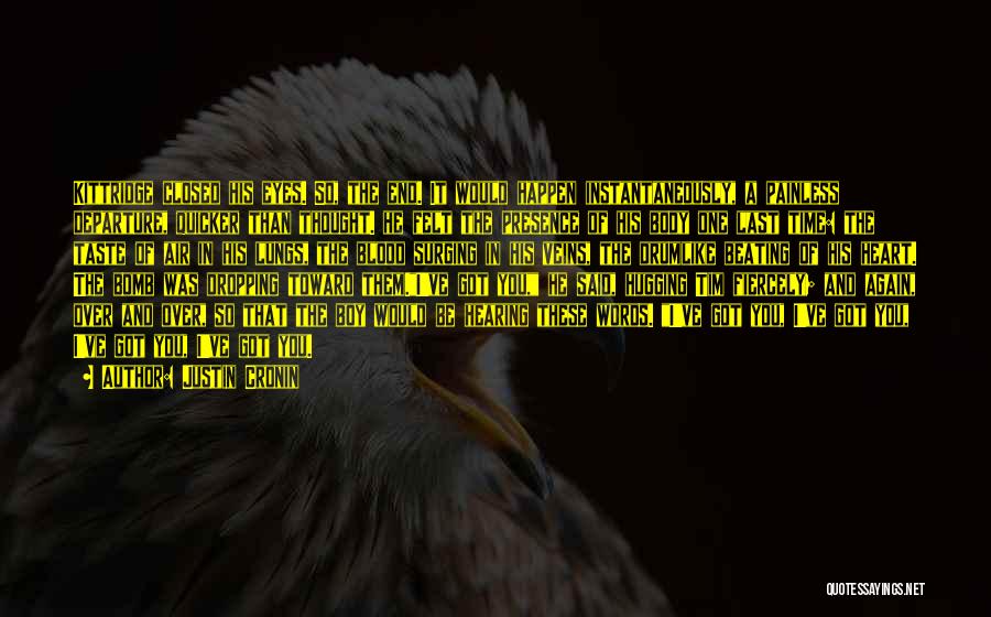 Justin Cronin Quotes: Kittridge Closed His Eyes. So, The End. It Would Happen Instantaneously, A Painless Departure, Quicker Than Thought. He Felt The