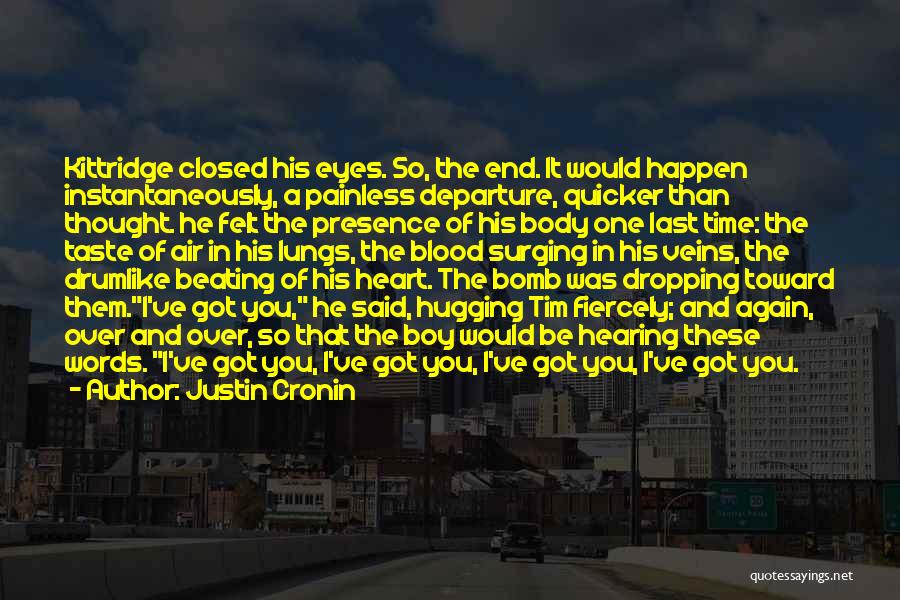 Justin Cronin Quotes: Kittridge Closed His Eyes. So, The End. It Would Happen Instantaneously, A Painless Departure, Quicker Than Thought. He Felt The