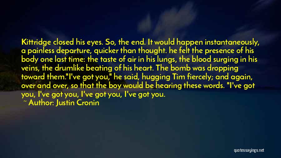 Justin Cronin Quotes: Kittridge Closed His Eyes. So, The End. It Would Happen Instantaneously, A Painless Departure, Quicker Than Thought. He Felt The