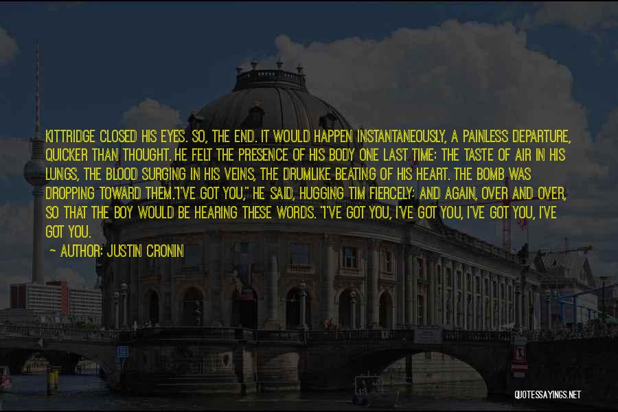 Justin Cronin Quotes: Kittridge Closed His Eyes. So, The End. It Would Happen Instantaneously, A Painless Departure, Quicker Than Thought. He Felt The