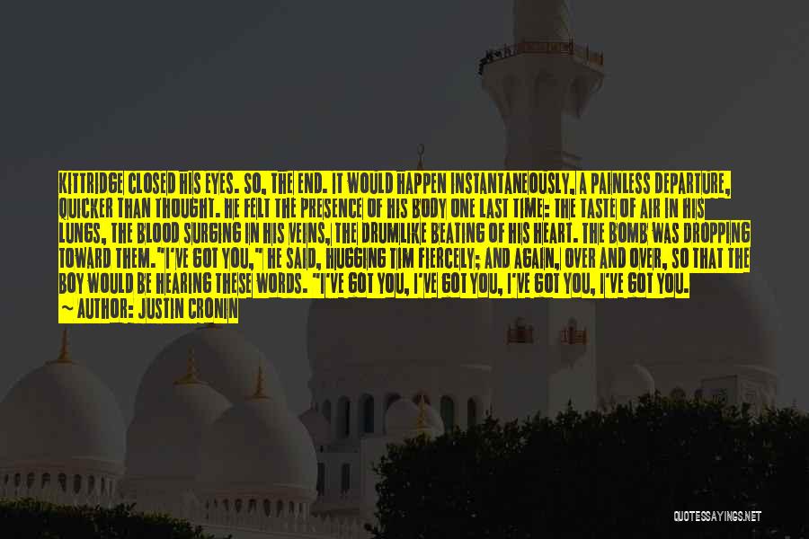 Justin Cronin Quotes: Kittridge Closed His Eyes. So, The End. It Would Happen Instantaneously, A Painless Departure, Quicker Than Thought. He Felt The