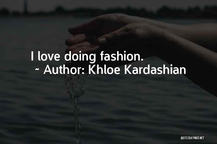 Khloe Kardashian Quotes: I Love Doing Fashion.