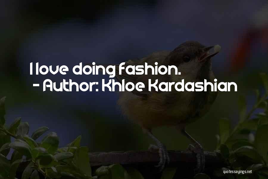 Khloe Kardashian Quotes: I Love Doing Fashion.