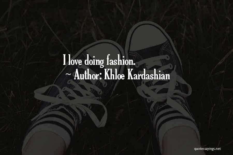 Khloe Kardashian Quotes: I Love Doing Fashion.