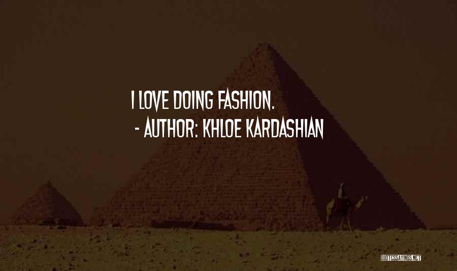 Khloe Kardashian Quotes: I Love Doing Fashion.