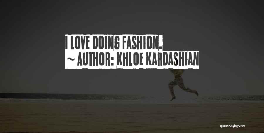 Khloe Kardashian Quotes: I Love Doing Fashion.