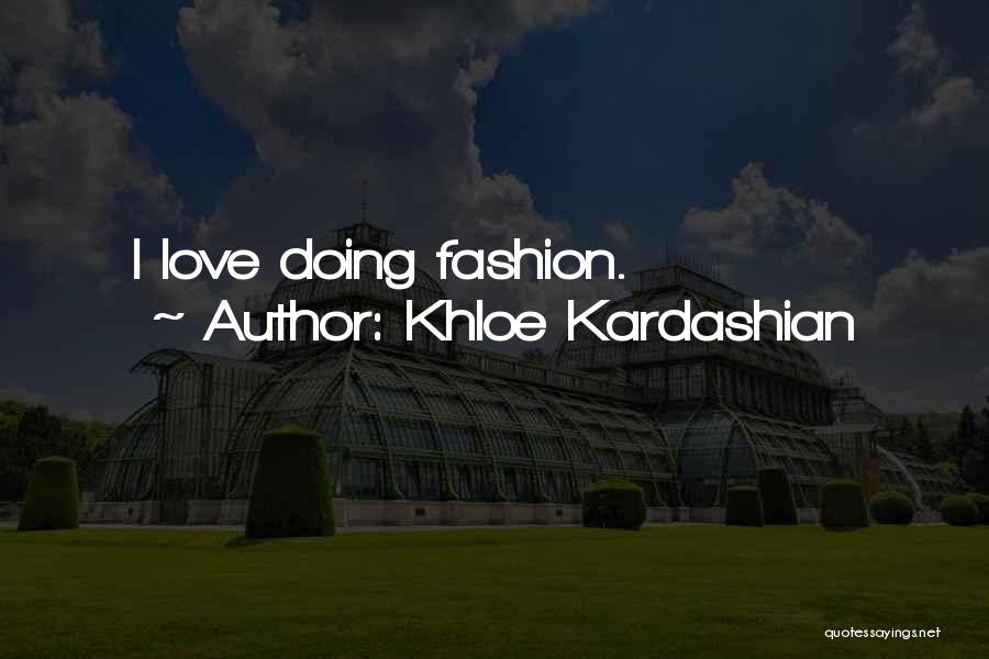 Khloe Kardashian Quotes: I Love Doing Fashion.