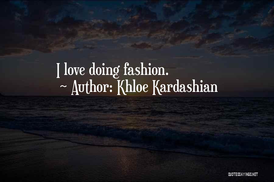 Khloe Kardashian Quotes: I Love Doing Fashion.