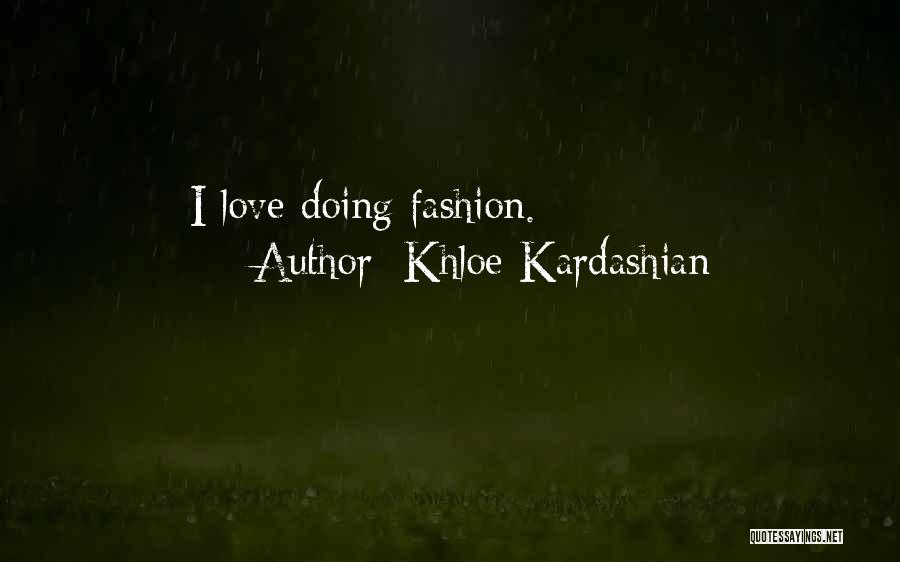 Khloe Kardashian Quotes: I Love Doing Fashion.