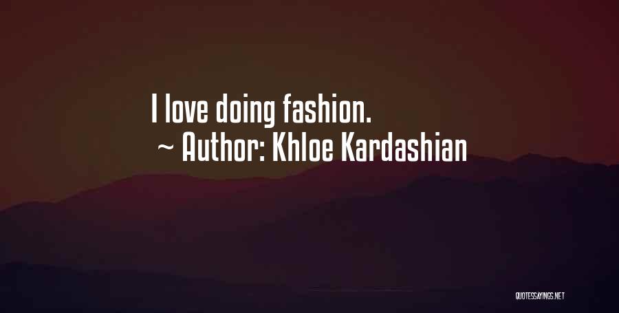 Khloe Kardashian Quotes: I Love Doing Fashion.