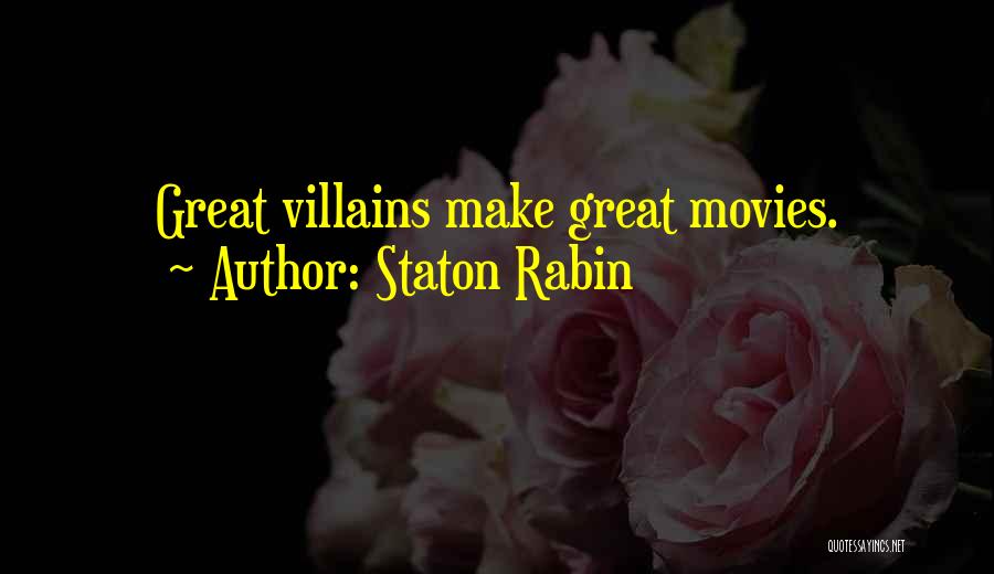 Staton Rabin Quotes: Great Villains Make Great Movies.