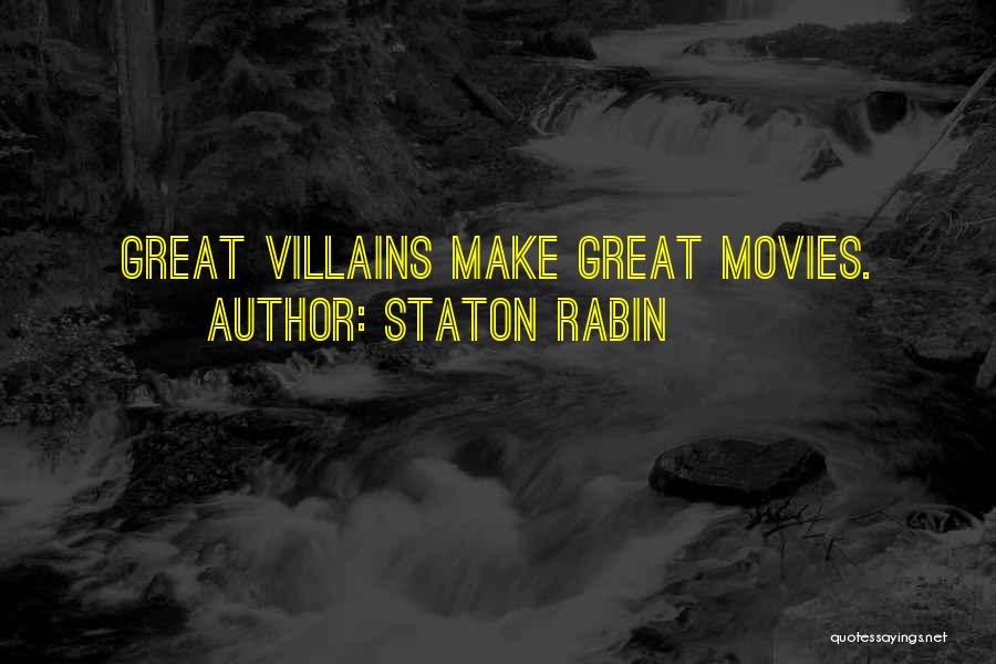 Staton Rabin Quotes: Great Villains Make Great Movies.