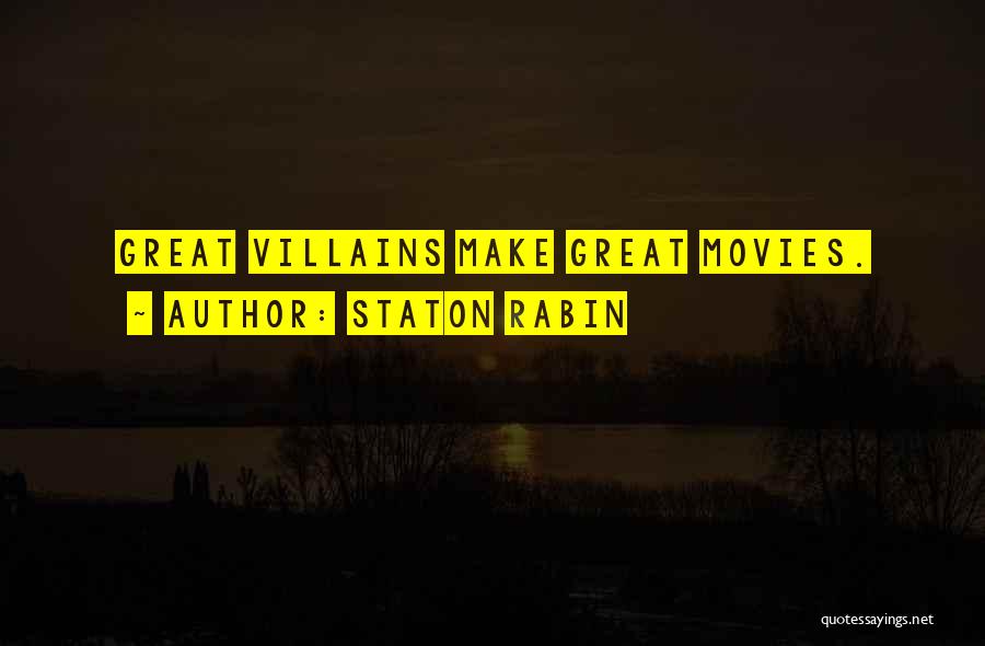 Staton Rabin Quotes: Great Villains Make Great Movies.