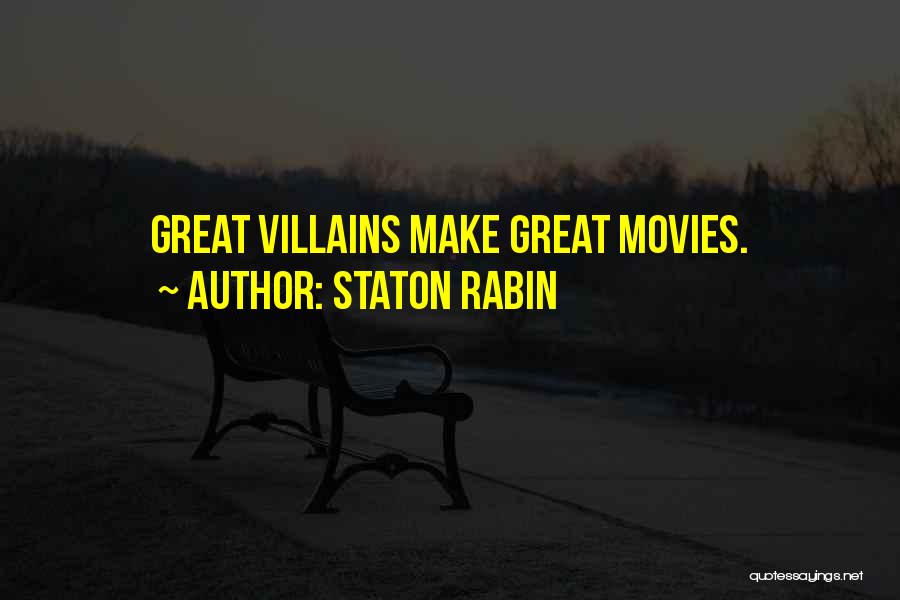 Staton Rabin Quotes: Great Villains Make Great Movies.