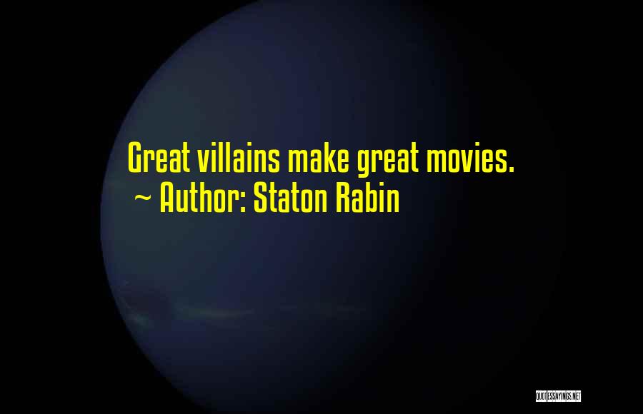 Staton Rabin Quotes: Great Villains Make Great Movies.