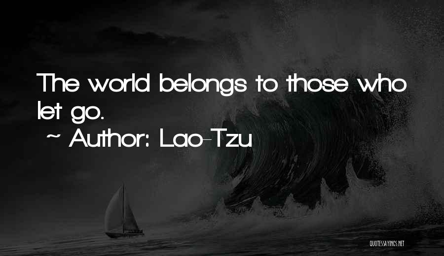 Lao-Tzu Quotes: The World Belongs To Those Who Let Go.